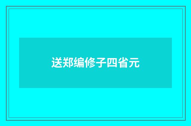 送郑编修子四省元