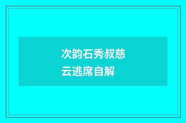 次韵石秀叔慈云逃席自解