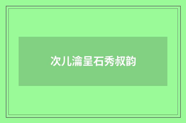 次儿瀹呈石秀叔韵