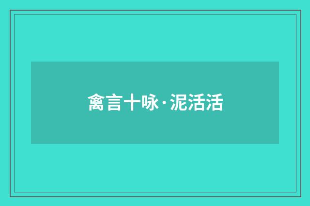 禽言十咏·泥活活