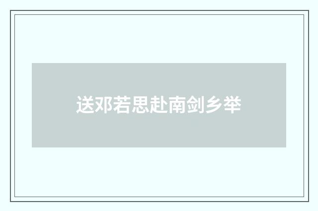 送邓若思赴南剑乡举
