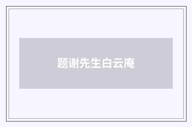 题谢先生白云庵