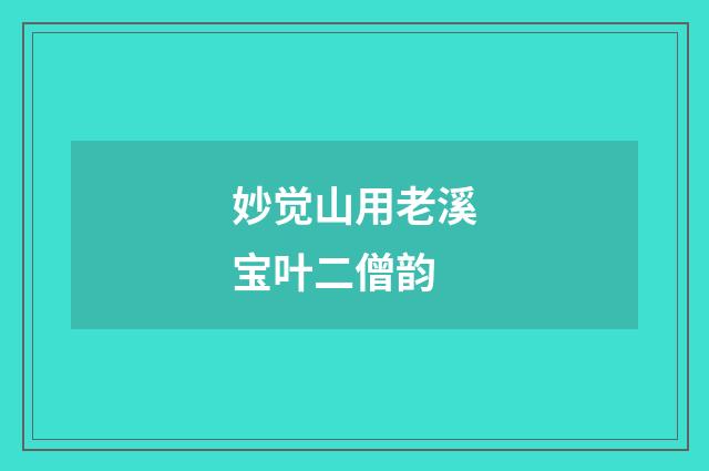 妙觉山用老溪宝叶二僧韵