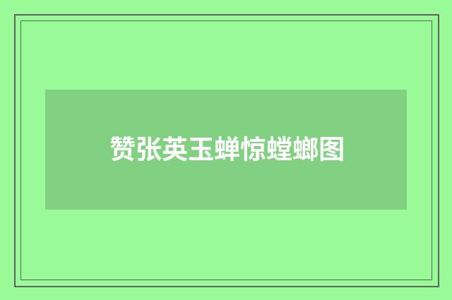 赞张英玉蝉惊螳螂图