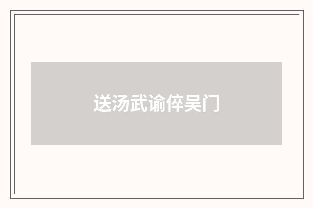 送汤武谕倅吴门