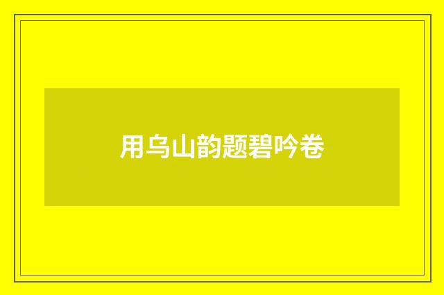用乌山韵题碧吟卷