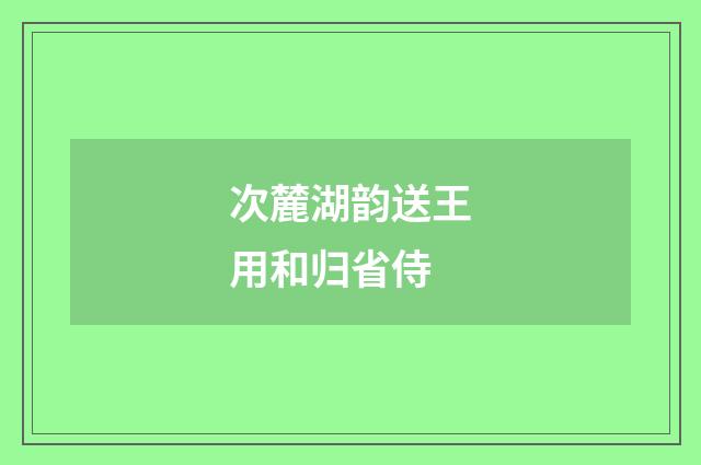 次麓湖韵送王用和归省侍