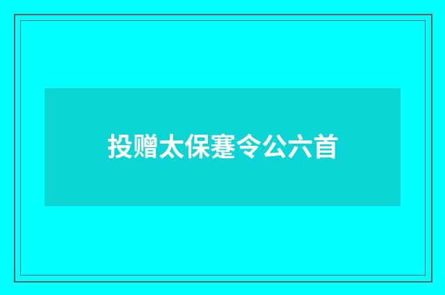 投赠太保蹇令公六首