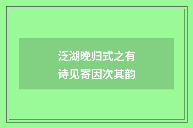 泛湖晚归式之有诗见寄因次其韵
