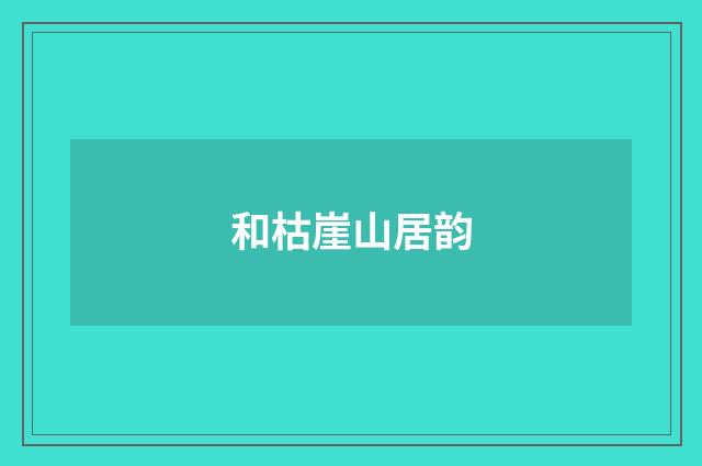 和枯崖山居韵
