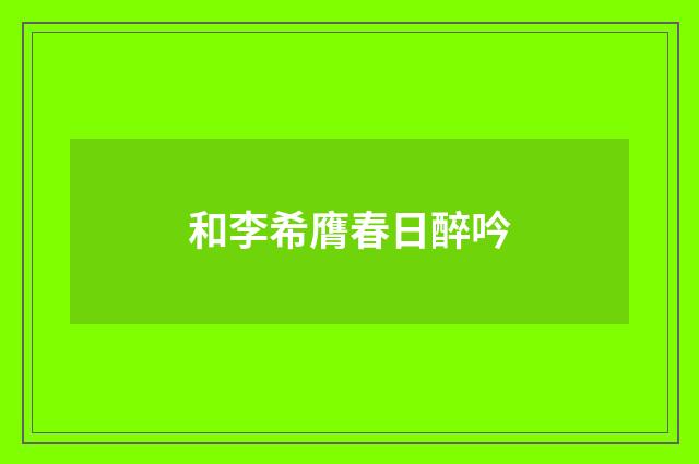 和李希膺春日醉吟