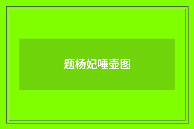 题杨妃唾壶图