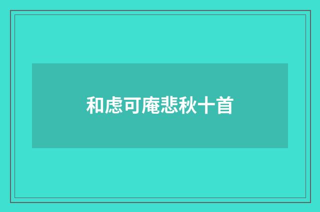 和虑可庵悲秋十首