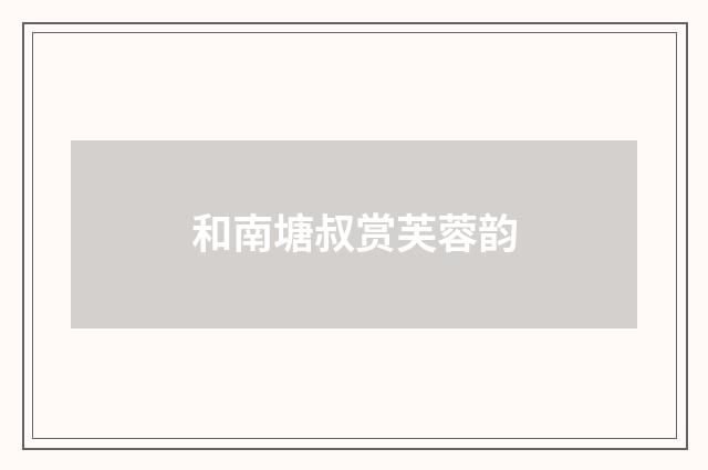 和南塘叔赏芙蓉韵