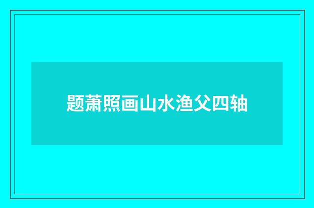 题萧照画山水渔父四轴