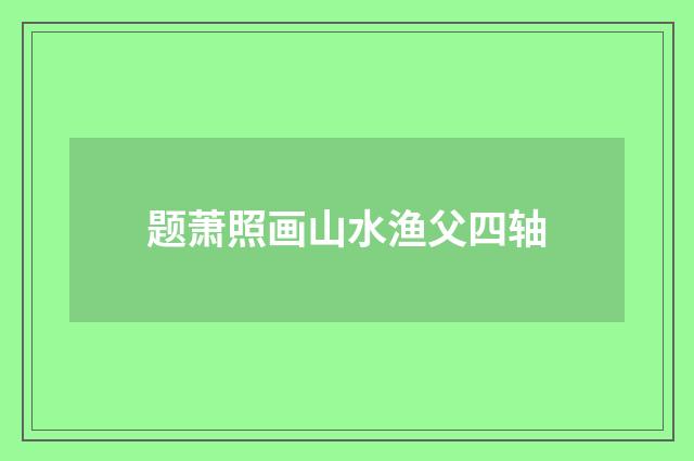 题萧照画山水渔父四轴