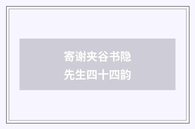 寄谢夹谷书隐先生四十四韵