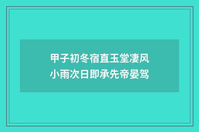 甲子初冬宿直玉堂凄风小雨次日即承先帝晏驾