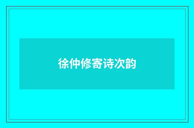 徐仲修寄诗次韵