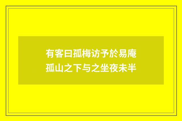 有客曰孤梅访予於易庵孤山之下与之坐夜未半