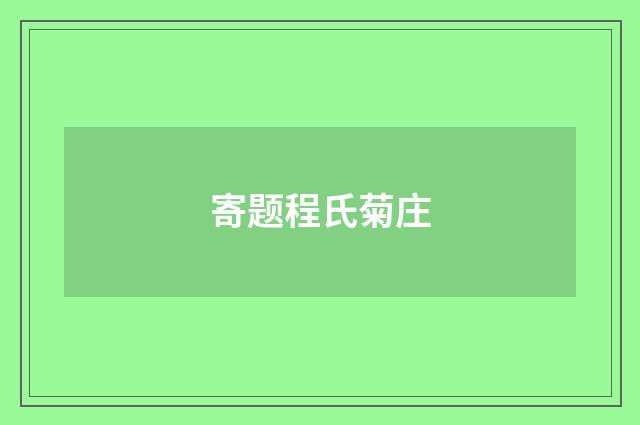 寄题程氏菊庄