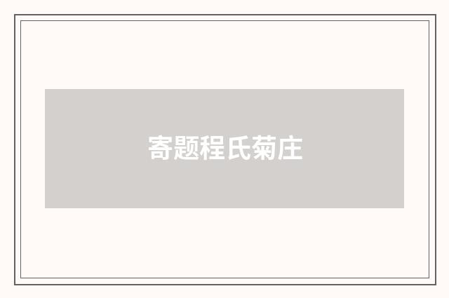 寄题程氏菊庄