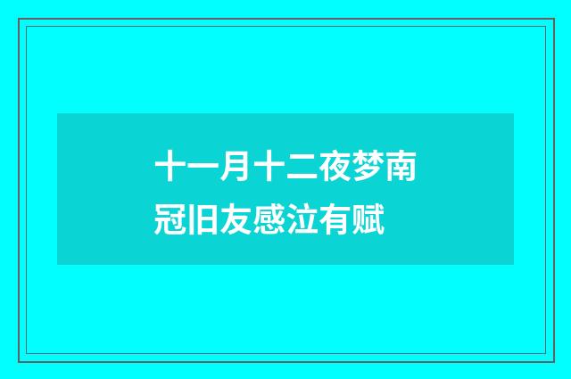 十一月十二夜梦南冠旧友感泣有赋