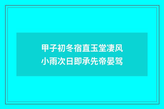 甲子初冬宿直玉堂凄风小雨次日即承先帝晏驾