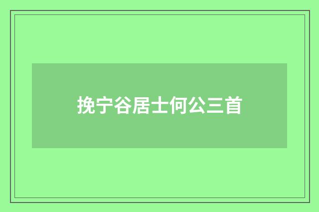 挽宁谷居士何公三首