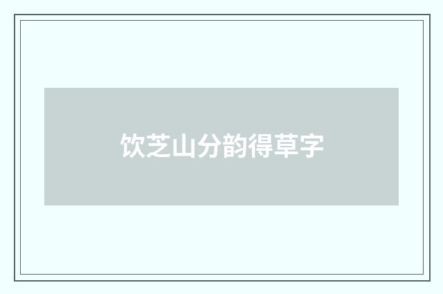 饮芝山分韵得草字