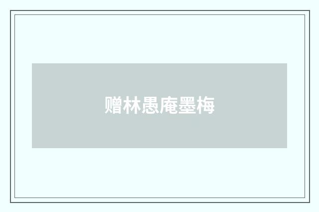 赠林愚庵墨梅
