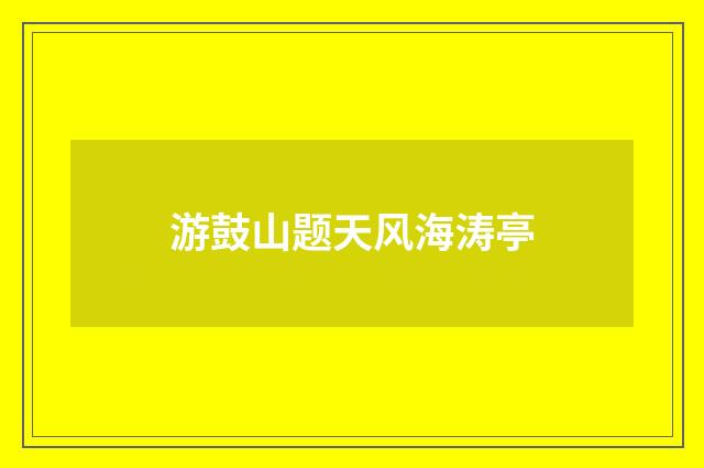 游鼓山题天风海涛亭