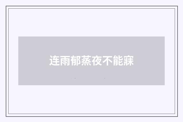 连雨郁蒸夜不能寐