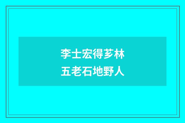 李士宏得芗林五老石地野人