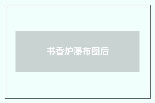 书香炉瀑布图后