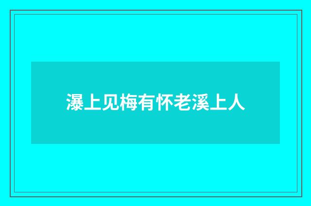 瀑上见梅有怀老溪上人
