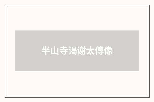 半山寺谒谢太傅像