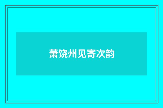 萧饶州见寄次韵