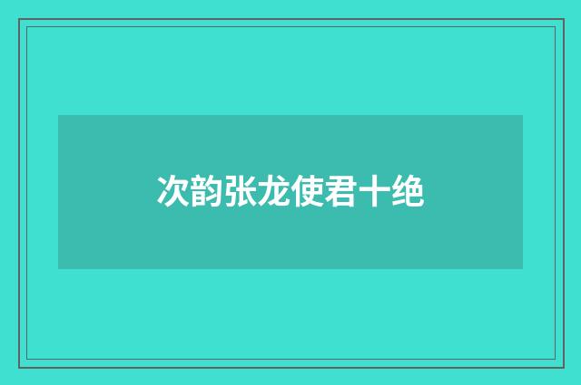 次韵张龙使君十绝