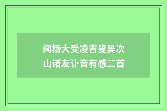 闻杨大受凌吉叟吴次山诸友讣音有感二首
