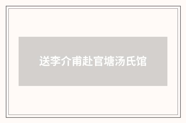 送李介甫赴官塘汤氏馆