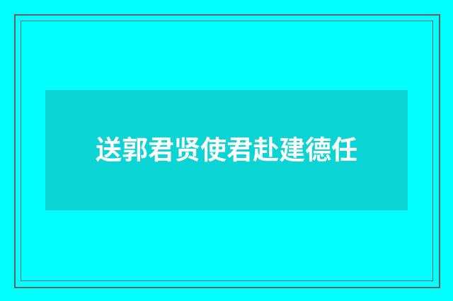 送郭君贤使君赴建德任