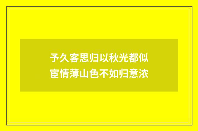 予久客思归以秋光都似宦情薄山色不如归意浓