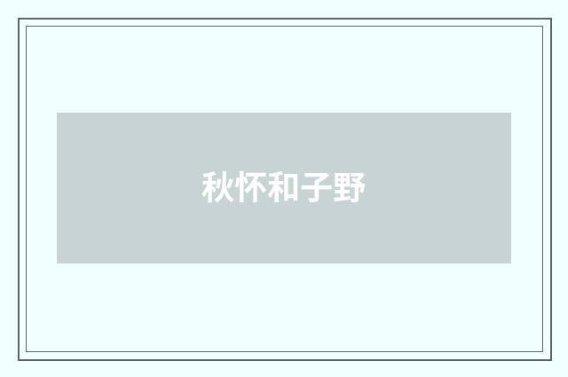 秋怀和子野