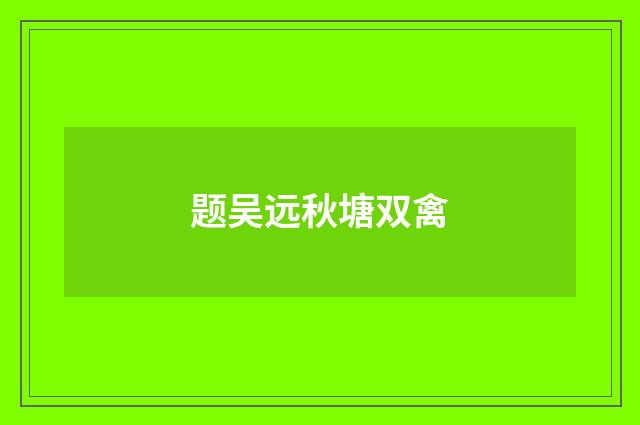 题吴远秋塘双禽