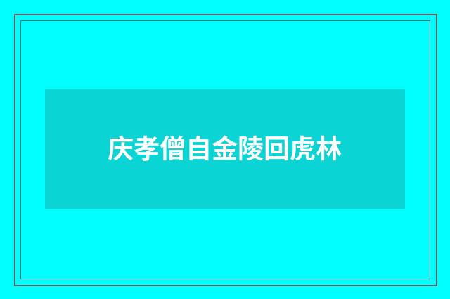 庆孝僧自金陵回虎林