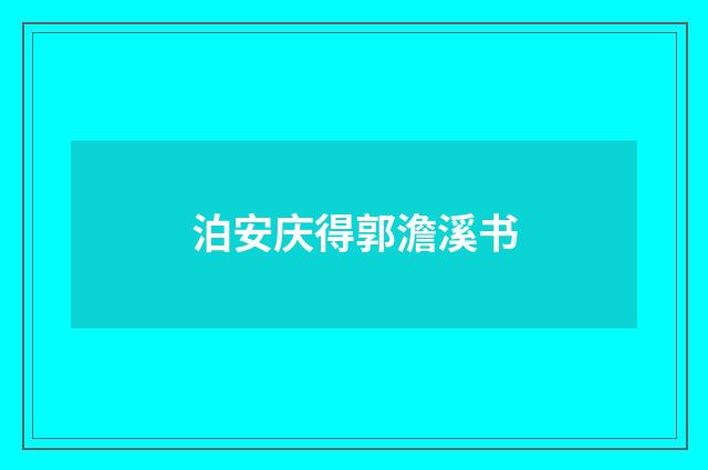 泊安庆得郭澹溪书