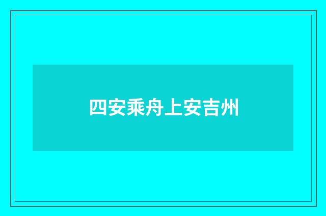 四安乘舟上安吉州
