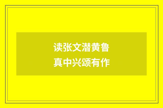 读张文潜黄鲁真中兴颂有作