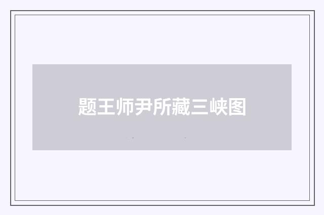 题王师尹所藏三峡图